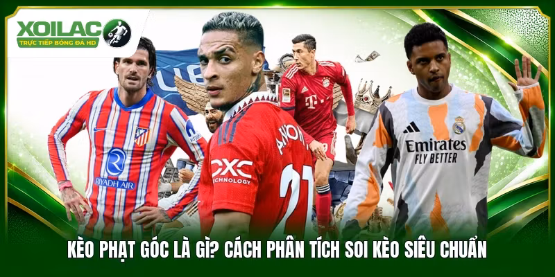 Kèo Phạt Góc Là Gì? Cách Phân Tích Soi Kèo Siêu Chuẩn